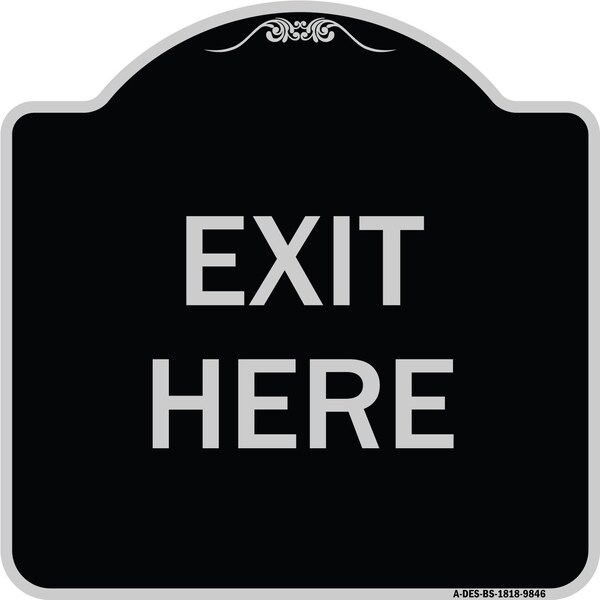 Designer Series Sign-Exit Here, Black & Silver Heavy-Gauge Aluminum, 18" H, 18" L, BS-1818-9846